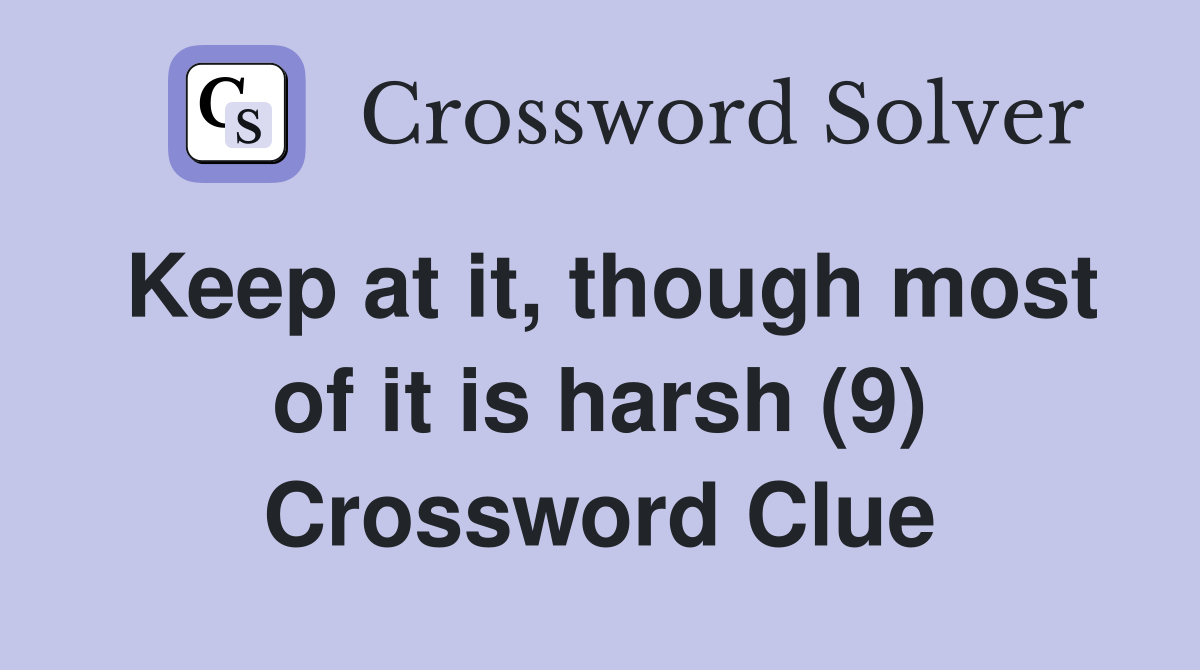 Keep at it, though most of it is harsh (9) Crossword Clue Answers